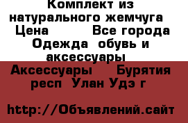 Комплект из натурального жемчуга  › Цена ­ 800 - Все города Одежда, обувь и аксессуары » Аксессуары   . Бурятия респ.,Улан-Удэ г.